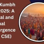 Maha Kumbh Mela 2025: A Cultural and Spiritual Convergence (UPSC CSE)